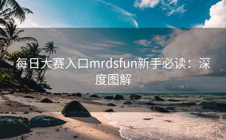 每日大赛入口mrdsfun新手必读:深度图解