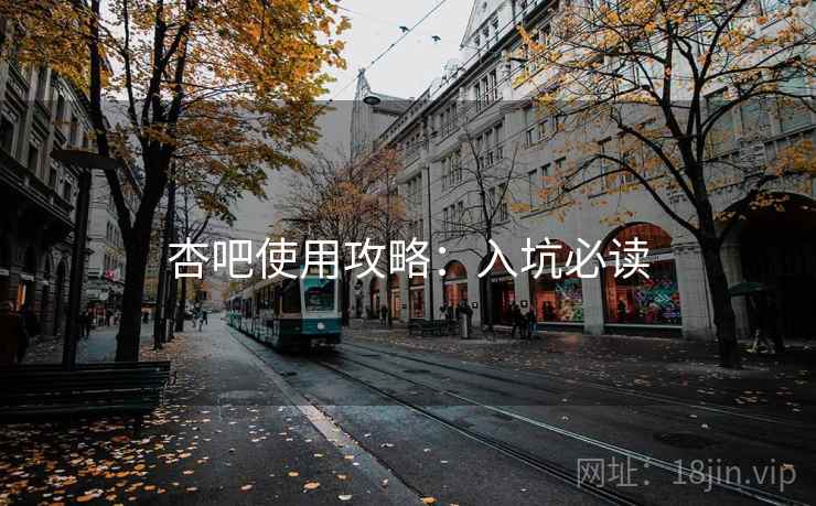 杏吧使用攻略：入坑必读